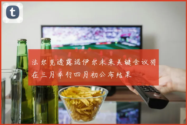 法尔克透露诺伊尔未来关键会议将在三月举行四月初公布结果